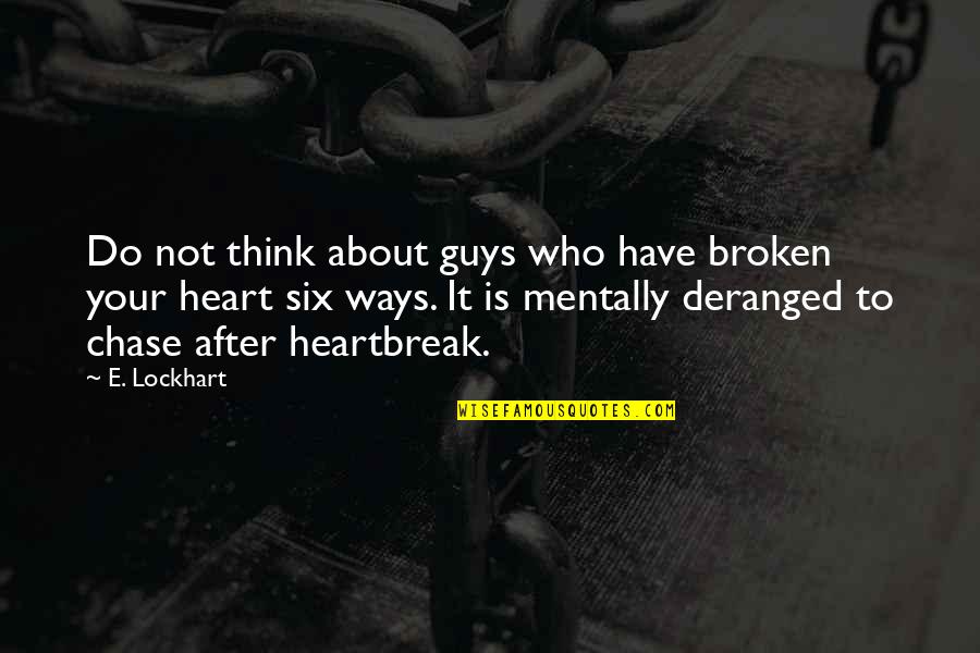 Mentally Deranged Quotes By E. Lockhart: Do not think about guys who have broken