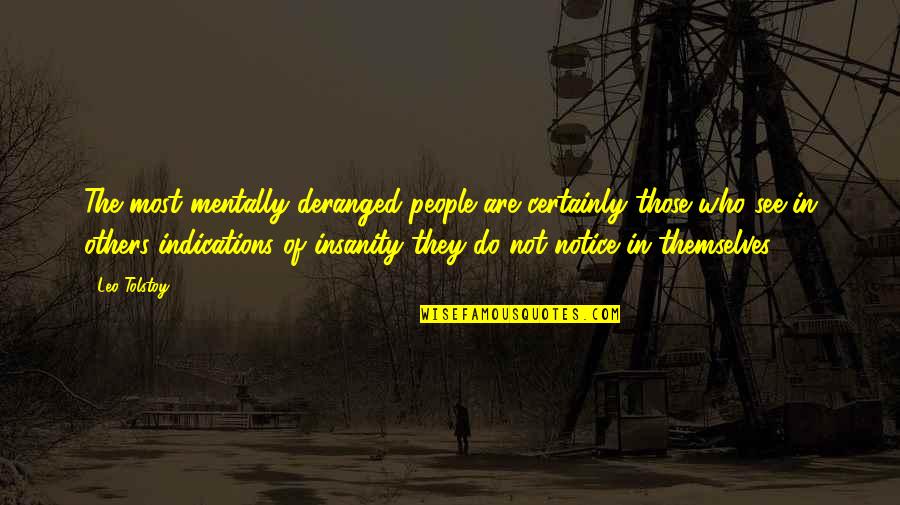 Mentally Deranged Quotes By Leo Tolstoy: The most mentally deranged people are certainly those Mentally Deranged Quotes By Leo Tolstoy: The most mentally deranged people are certainly those