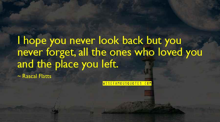 Mentally Deranged Quotes By Rascal Flatts: I hope you never look back but you