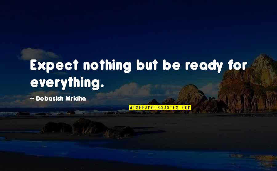 Mentally Drained Quotes By Debasish Mridha: Expect nothing but be ready for everything.
