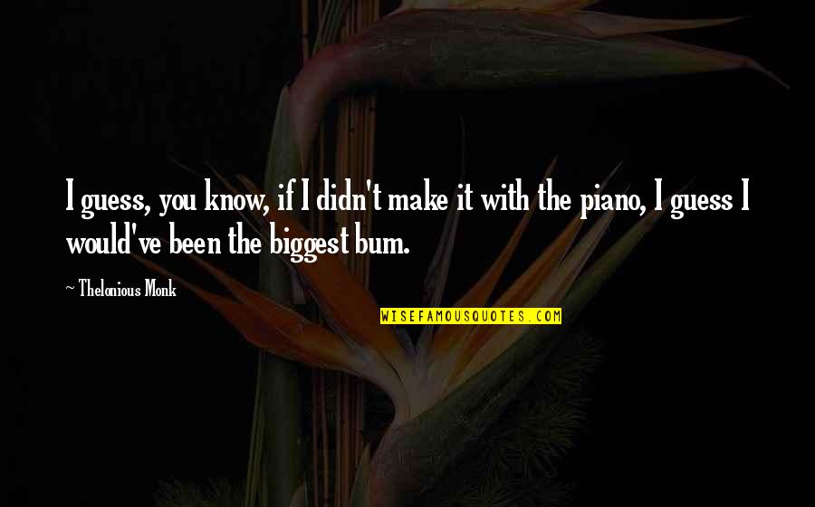 Mentally Handicapped Quotes By Thelonious Monk: I guess, you know, if I didn't make