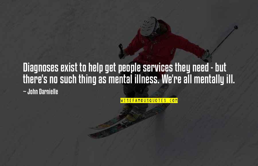 Mentally Ill People Quotes By John Darnielle: Diagnoses exist to help get people services they