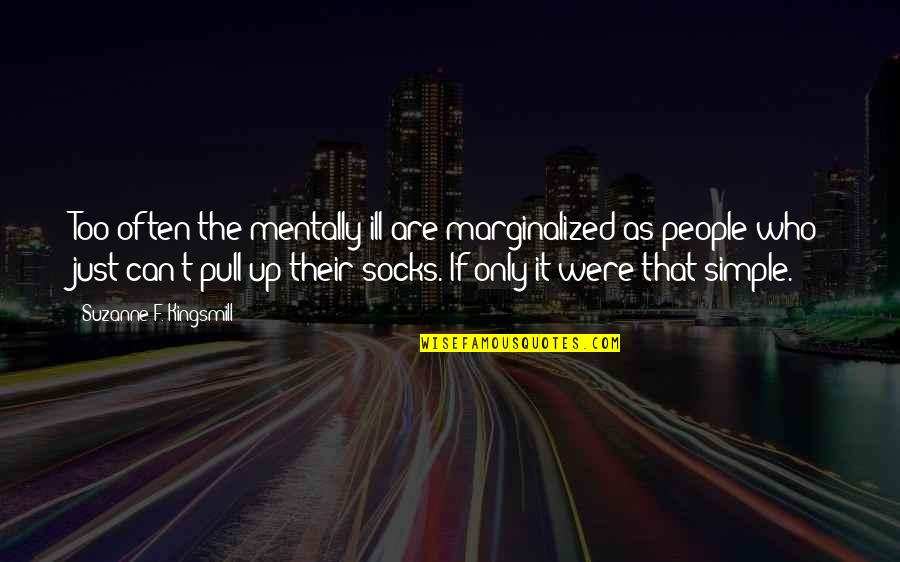 Mentally Ill People Quotes By Suzanne F. Kingsmill: Too often the mentally ill are marginalized as