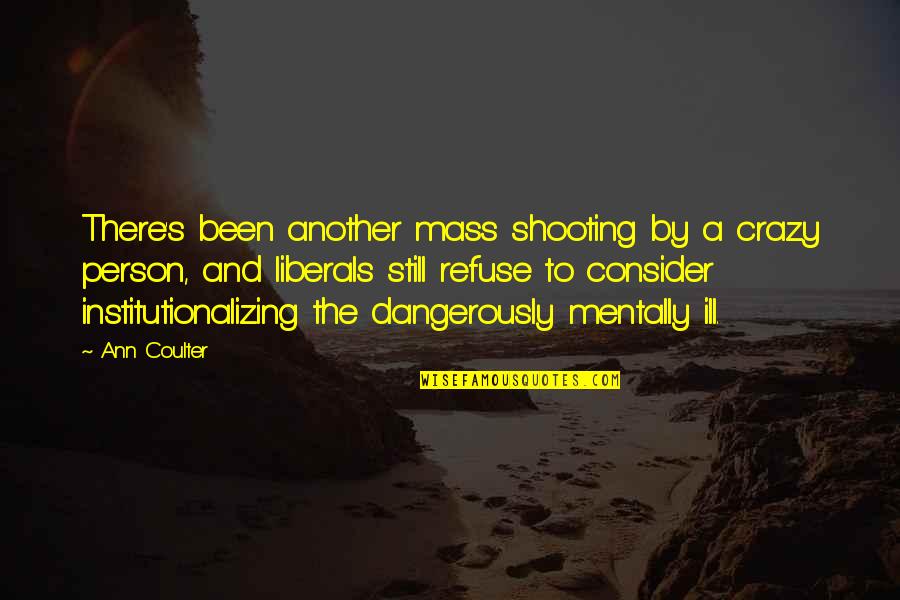 Mentally Ill Quotes By Ann Coulter: There's been another mass shooting by a crazy