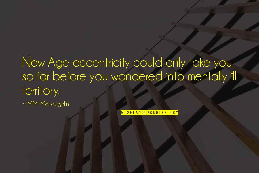 Mentally Ill Quotes By M.M. McLaughlin: New Age eccentricity could only take you so