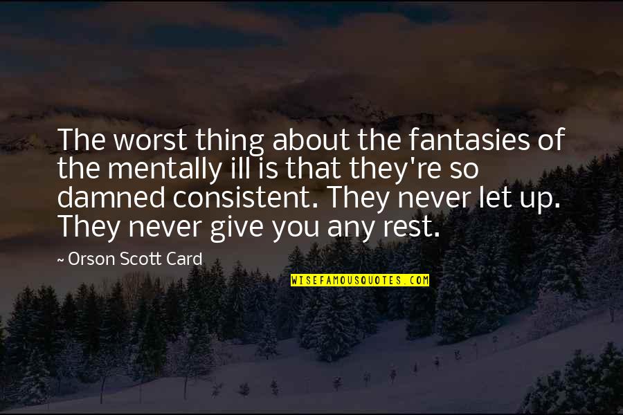 Mentally Ill Quotes By Orson Scott Card: The worst thing about the fantasies of the