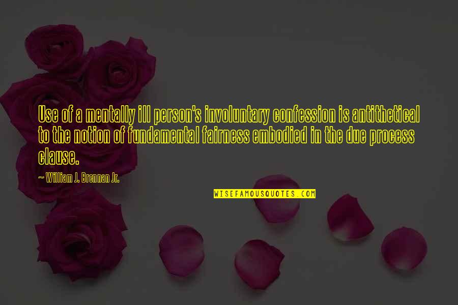 Mentally Ill Quotes By William J. Brennan Jr.: Use of a mentally ill person's involuntary confession