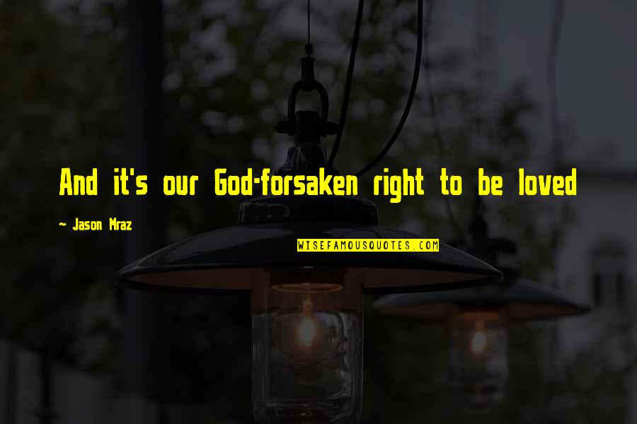 Mentally Insane Quotes By Jason Mraz: And it's our God-forsaken right to be loved Mentally Insane Quotes By Jason Mraz: And it's our God-forsaken right to be loved