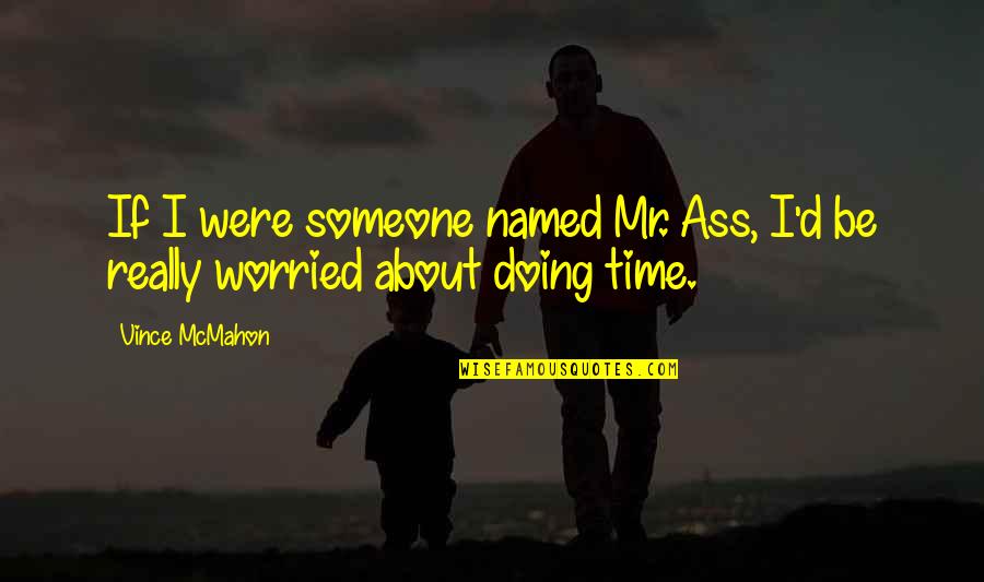 Mentally Insane Quotes By Vince McMahon: If I were someone named Mr. Ass, I'd