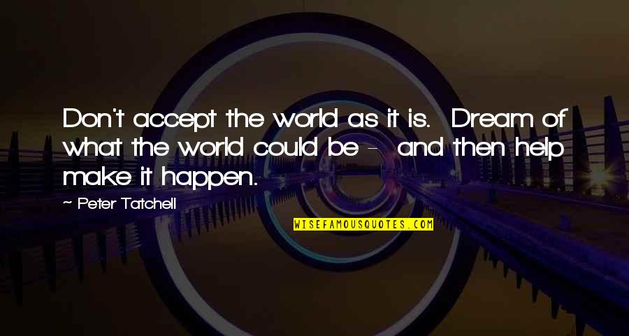 Mentally Physically Emotionally Drained Quotes By Peter Tatchell: Don't accept the world as it is. Dream