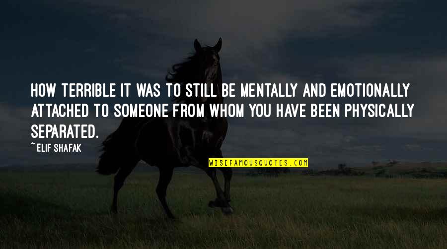 Mentally Physically Emotionally Quotes By Elif Shafak: How terrible it was to still be mentally Mentally Physically Emotionally Quotes By Elif Shafak: How terrible it was to still be mentally