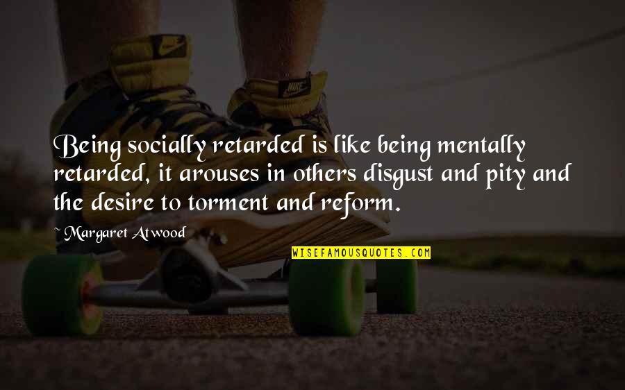 Mentally Retarded Quotes By Margaret Atwood: Being socially retarded is like being mentally retarded, Mentally Retarded Quotes By Margaret Atwood: Being socially retarded is like being mentally retarded,