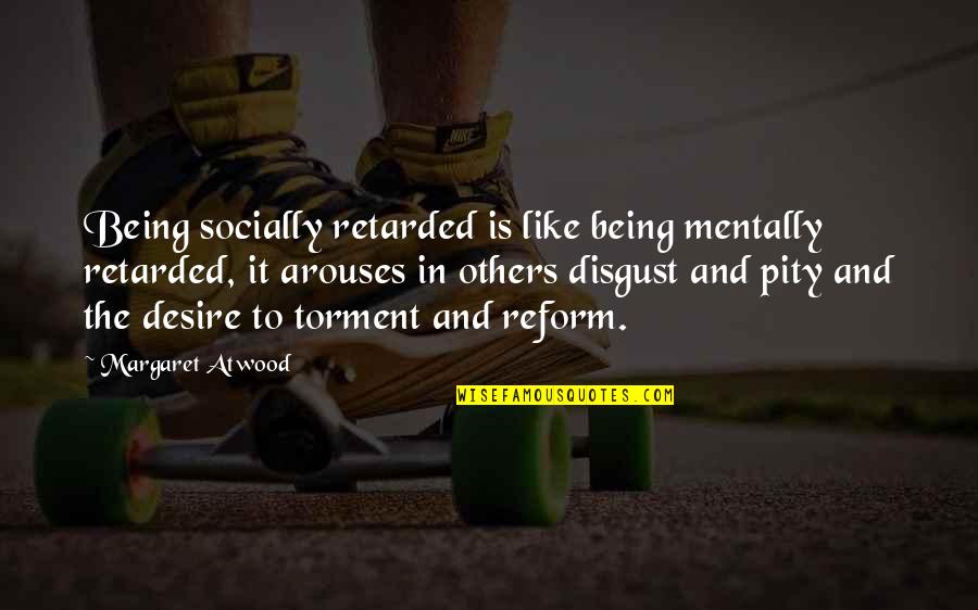 Mentally Retarded Quotes By Margaret Atwood: Being socially retarded is like being mentally retarded,