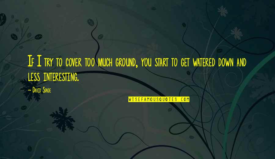 Mentally Sharp Quotes By David Spade: If I try to cover too much ground,