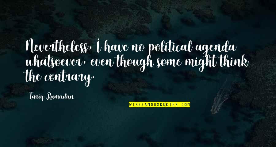 Mentally Stressed Quotes By Tariq Ramadan: Nevertheless, I have no political agenda whatsoever, even Mentally Stressed Quotes By Tariq Ramadan: Nevertheless, I have no political agenda whatsoever, even