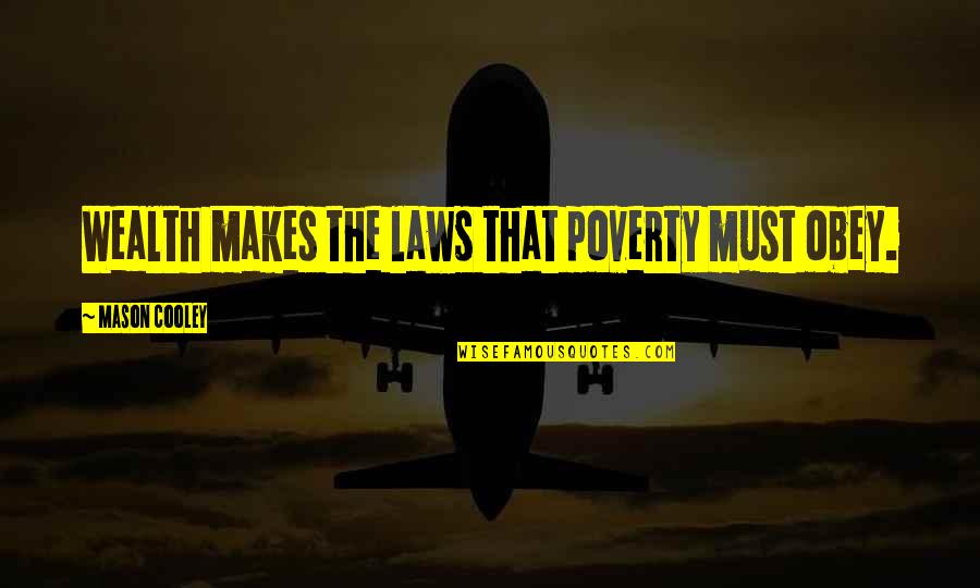 Mentally Strong Quotes By Mason Cooley: Wealth makes the laws that poverty must obey.