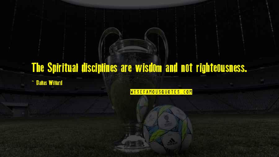 Mentally Tired And Physically Drained Quotes By Dallas Willard: The Spiritual disciplines are wisdom and not righteousness.