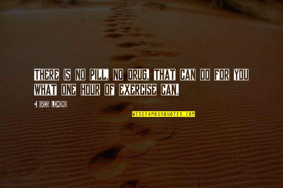 Mentally Tired Quotes By Greg LeMond: There is no pill, no drug, that can