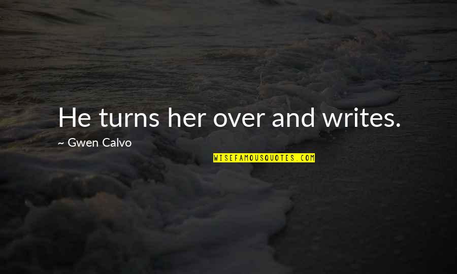 Mentally Tired Quotes By Gwen Calvo: He turns her over and writes.