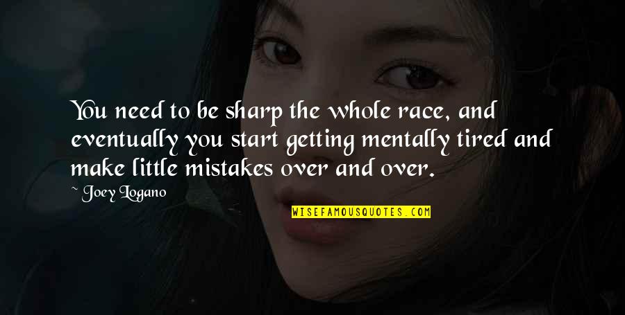 Mentally Tired Quotes By Joey Logano: You need to be sharp the whole race,