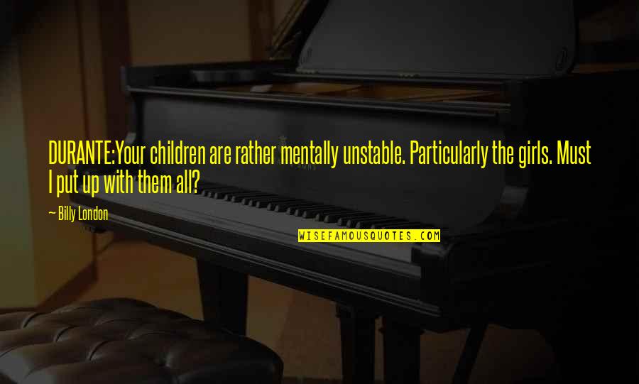 Mentally Unstable Quotes By Billy London: DURANTE:Your children are rather mentally unstable. Particularly the