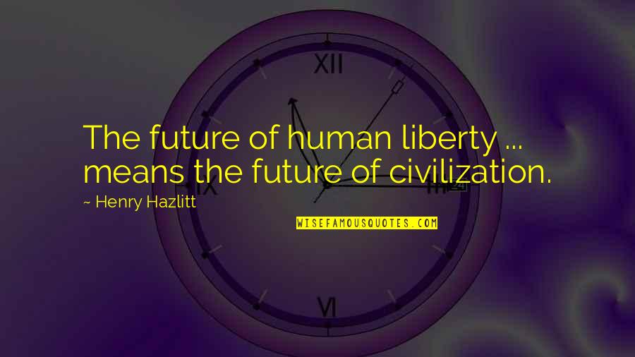 Mentally Unstable Quotes By Henry Hazlitt: The future of human liberty ... means the