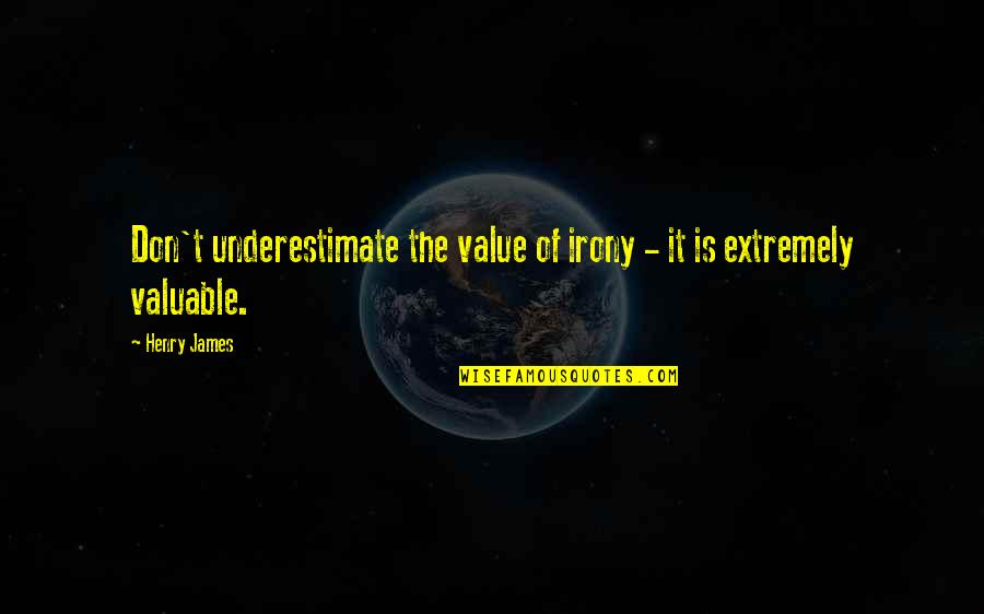 Mentals Design Quotes By Henry James: Don't underestimate the value of irony - it