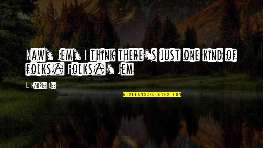 Mentalstrengthstore Quotes By Harper Lee: Naw, Jem, I think there's just one kind