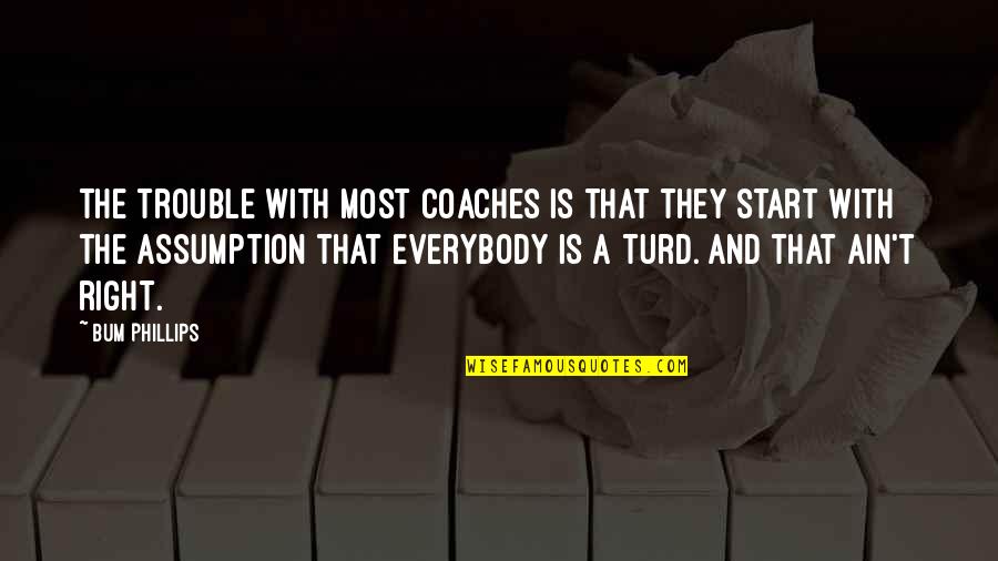 Mentary Quotes By Bum Phillips: The trouble with most coaches is that they Mentary Quotes By Bum Phillips: The trouble with most coaches is that they