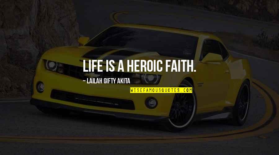 Mentary Quotes By Lailah Gifty Akita: Life is a heroic faith. Mentary Quotes By Lailah Gifty Akita: Life is a heroic faith.