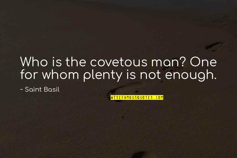 Mentary Quotes By Saint Basil: Who is the covetous man? One for whom