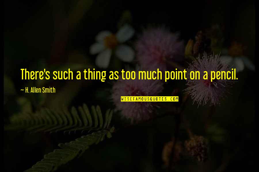 Mentastic Quotes By H. Allen Smith: There's such a thing as too much point Mentastic Quotes By H. Allen Smith: There's such a thing as too much point