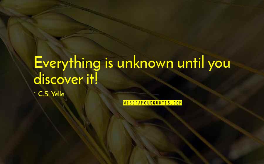 Mentastics Quotes By C.S. Yelle: Everything is unknown until you discover it! Mentastics Quotes By C.S. Yelle: Everything is unknown until you discover it!