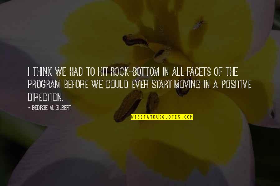 Mentative Quotes By George M. Gilbert: I think we had to hit rock-bottom in