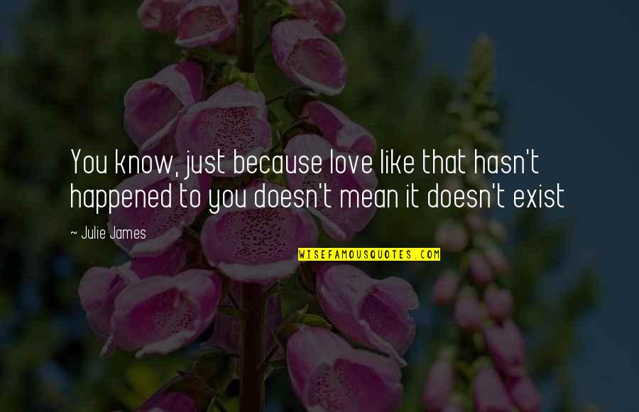 Mentative Quotes By Julie James: You know, just because love like that hasn't