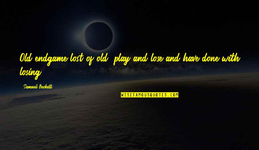 Mentative Quotes By Samuel Beckett: Old endgame lost of old, play and lose Mentative Quotes By Samuel Beckett: Old endgame lost of old, play and lose