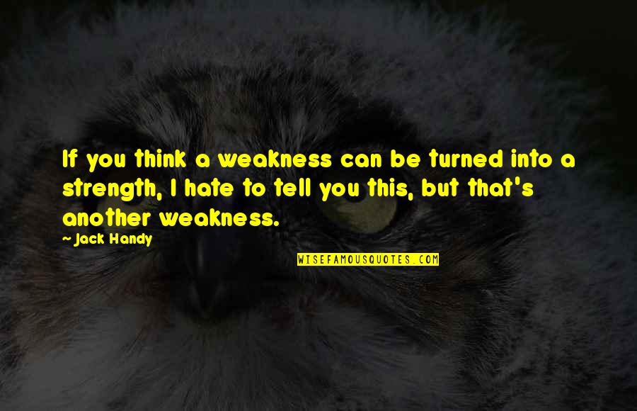 Mentawai Quotes By Jack Handy: If you think a weakness can be turned