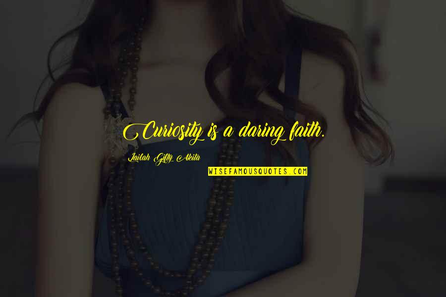 Mente Brillante Quotes By Lailah Gifty Akita: Curiosity is a daring faith.