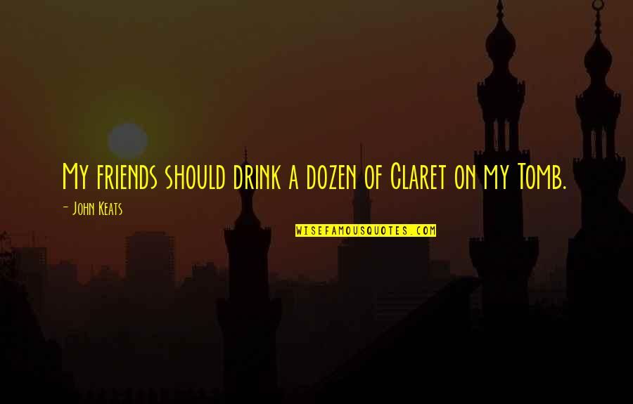 Menteri Keuangan Quotes By John Keats: My friends should drink a dozen of Claret