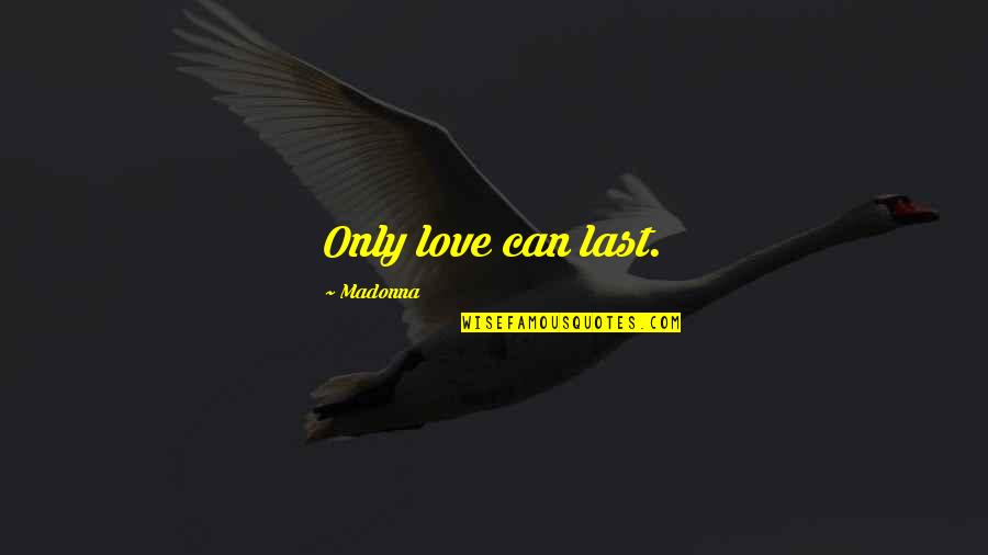 Mentesana Film Quotes By Madonna: Only love can last.