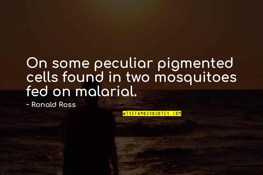 Mentesanas Quotes By Ronald Ross: On some peculiar pigmented cells found in two