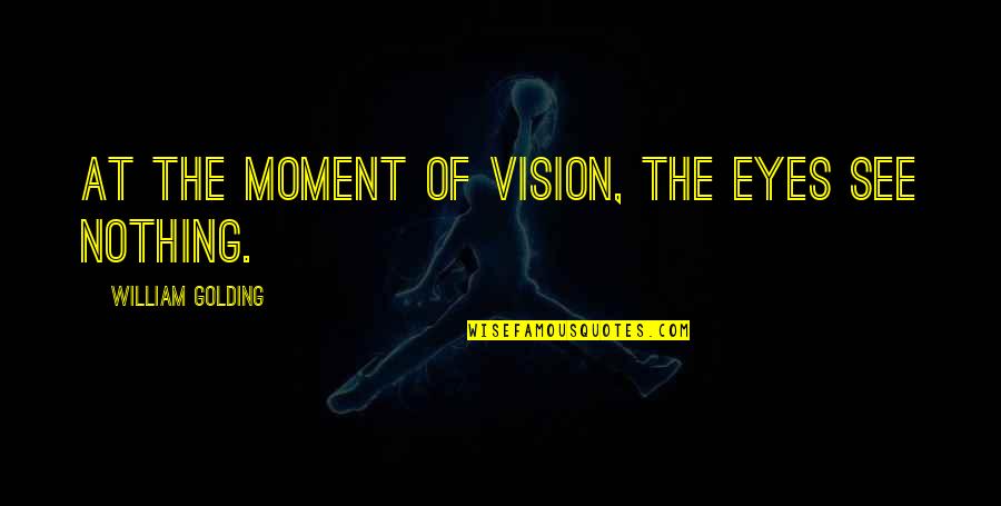 Menteur Synonyme Quotes By William Golding: At the moment of vision, the eyes see