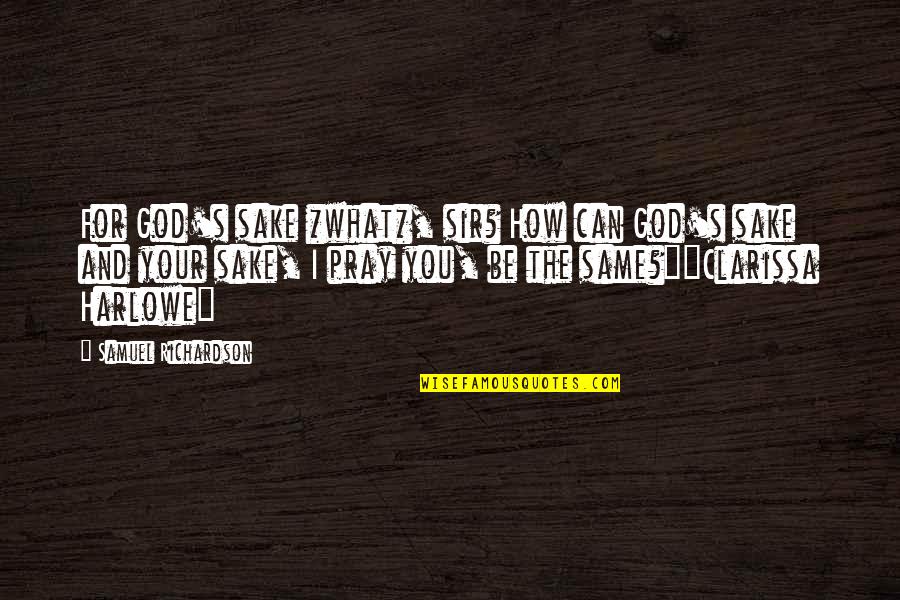 Mentezux Quotes By Samuel Richardson: For God's sake *what*, sir? How can God's Mentezux Quotes By Samuel Richardson: For God's sake *what*, sir? How can God's