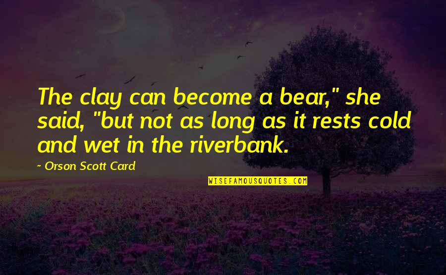 Mentholated Ointment Quotes By Orson Scott Card: The clay can become a bear," she said, Mentholated Ointment Quotes By Orson Scott Card: The clay can become a bear," she said,