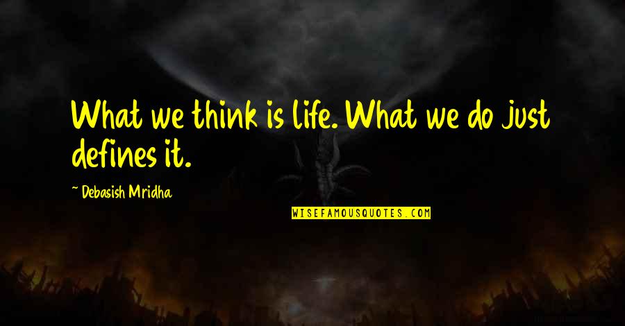 Mentholated Quotes By Debasish Mridha: What we think is life. What we do