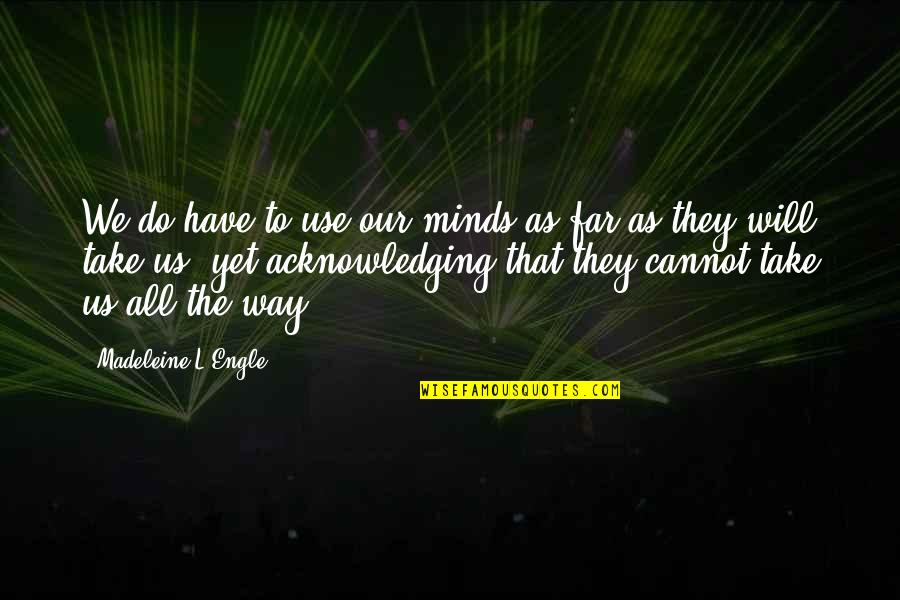 Menthols Molecular Quotes By Madeleine L'Engle: We do have to use our minds as