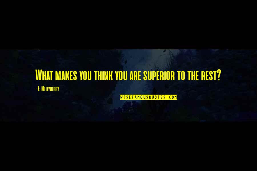 Mentigo Quotes By E. Mellyberry: What makes you think you are superior to