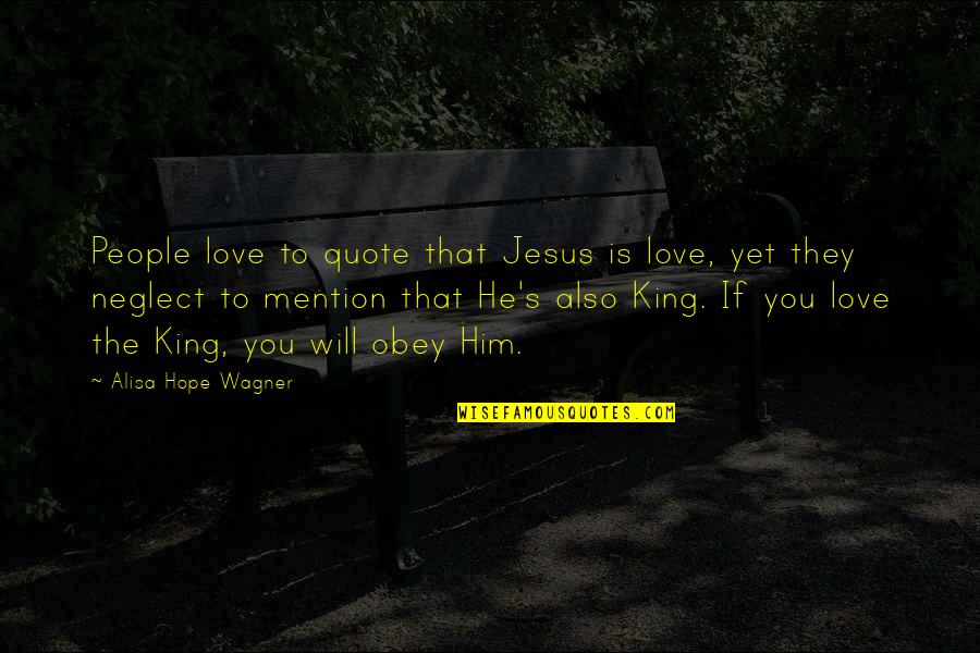 Mention Him Quotes By Alisa Hope Wagner: People love to quote that Jesus is love,