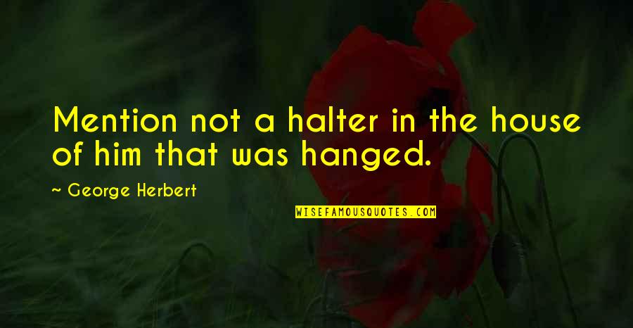 Mention Him Quotes By George Herbert: Mention not a halter in the house of