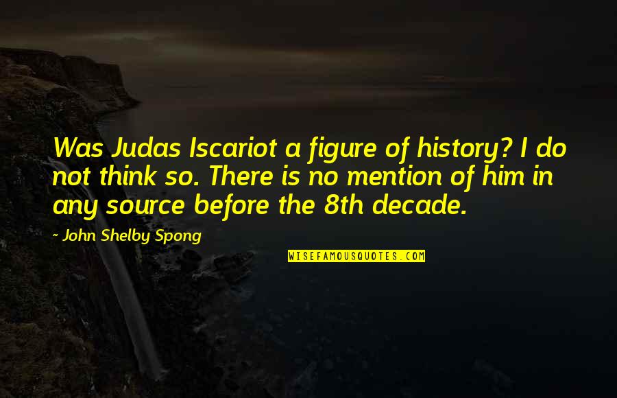 Mention Him Quotes By John Shelby Spong: Was Judas Iscariot a figure of history? I